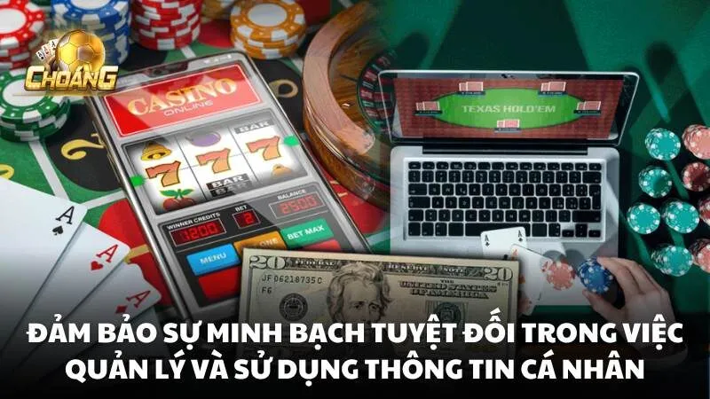 Đảm bảo sự minh bạch tuyệt đối trong việc quản lý và sử dụng thông tin cá nhân