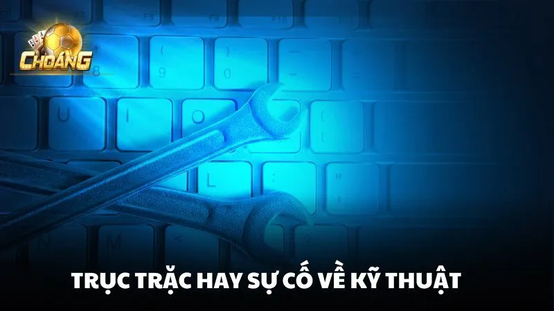 Trục trặc hay sự cố về kỹ thuật