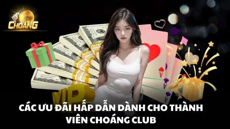 Trải nghiệm các chương trình khuyến mãi độc quyền và hấp dẫn tại Choáng Club dành cho các thành viên thân thiết