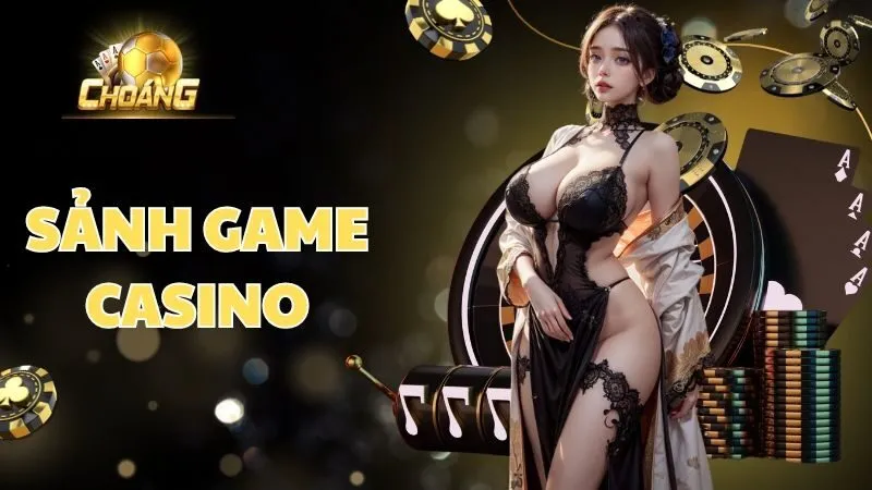 Casino Choáng Club - Sòng Bài Mang Đến Cơ Hội Tiền Tỷ 