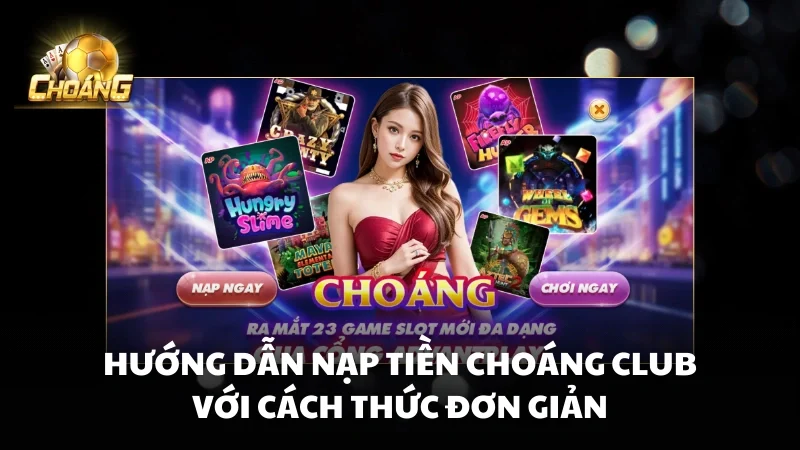 Hướng dẫn nạp tiền Choáng Club với cách thức đơn giản